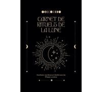 Carnet de Rituels de la Lune: Manifester vos Rêves en Réalité avec les Phases Lunaires