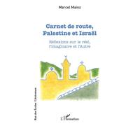 Marcel Mainz – Carnet de route, Palestine et Israël – Réflexions sur le réel, l'imaginaire et l'Autre