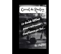 Carnet de routine: Le Guide Ultime pour retrouver Confiance en Soi...