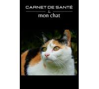 Carnet de santé de mon chat: Carnet de suivi complet de 110 pages à remplir : visites vétérinaire, vaccination, vermifuge, taille, poids, identité, comportement, toilettage, journal de bord...etc