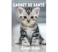 Carnet de Santé de Mon Chaton: Cahier de Suivi Médical pour Chat et Chaton Carnet de Santé pour Consultation Vétérinaire de la Naissance de Chaton Jusqu'à sa Vie d’Adulte