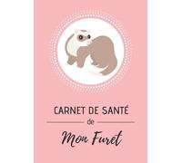 Carnet de santé de mon furet: Idéal pour recueillir et transmettre toutes les informations importantes de votre furet | Vétérinaire et gardiennage |