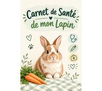 Carnet de Santé de mon Lapin: Suivi complet : poids, vaccins, alimentation et soins - Journal pratique pour lapin domestique
