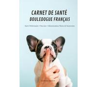 Carnet de santé du Bouledogue Français: Suivi vétérinaire, vaccins, alimentation, soins et notes pour toute sa vie