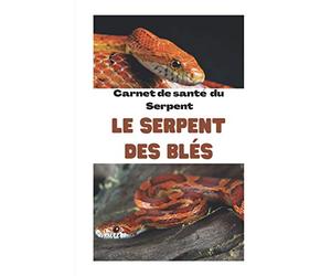 Carnet de santé du serpent Le serpent des blés: cahier pour le suivi de votre serpent / taille poids nourriture mue visite vétérinaire / possibilité de suivi pour 2 serpents