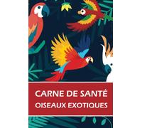 Carnet de santé oiseaux exotiques: Carnet de suivi médical pour oiseaux exotiques perroquet perruche canari ara toucan 67 pages format pratique 6 ' x 9 ' ( 15,24 cm x 22,86 cm )