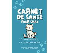 Carnet de santé pour chat: Un carnet de suivi médical à remplir (nutrition, comportement, soins, vaccination) pour les visites chez le vétérinaire | 74p. en couleur 15,24 x 22, 86cm