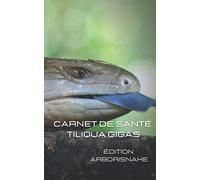 carnet de santé Tiliqua Gigas scinque à langue bleue: 200 pages HQ à compléter, nourrissage, pesée avec courbes de poids et tailles, reproduction, mues, vétérinaire, notes