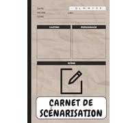 Carnet de Scénarisation: Organisez les scènes, personnages, dialogues et structure narrative | Pour scénaristes, cinéastes et écrivains créatifs