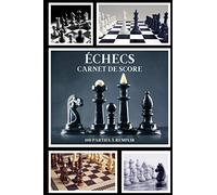 Carnet de score échecs: 100 parties à remplir en notation echiquéenne afin de vous améliorer et progresser au jeu en notant les coups et ouvertures ... professionnels enfants adulte | IDÉE CADEAU