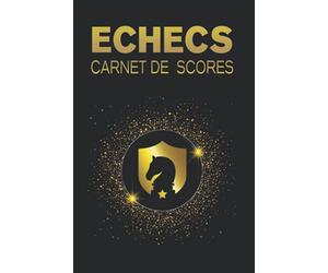 Carnet de Score Echecs: 130 Feuilles de Scores à Remplir, pour Joueur d'échecs Débutant, Confirmé, Expert et Maître.