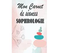 Carnet De Séances Sophrologie: Cahier de Séances pour Noter votre évolution en Sophrologie , Excellent Pour Le Développement Personnel Et La Confiance En Soi Des Adultes, Enfants Et Adolescents