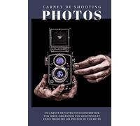 Carnet de SHOOTING photos: Carnet de notes guidé pour photographes pour concrétiser vos idées, organiser vos séances photo et enfin produire les ... & Organisation | Moodboard | Cadeau photo