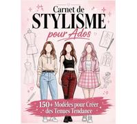 Carnet de Stylisme pour Ados: 150+ Modèles pour Créer des Tenues Tendance - Dessine, Imagine et Deviens Créatif sans Expérience