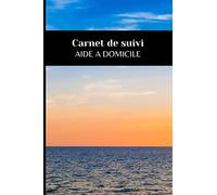 Carnet de suivi - Aide à Domicile: Cahier de liaison à remplir par les soignants et ou la famille pour les personnes âgées ou en longue maladie.