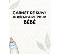 Carnet de Suivi Alimentaire pour Bébé: Mon Cahier de Suivi Bébé
