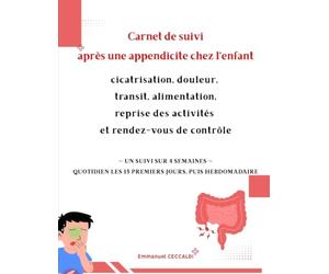 Carnet de suivi après une appendicite chez l'enfant cicatrisation, douleur, transit, alimentation, reprise des activités et rendez-vous de contrôle: ... LES 15 PREMIERS JOURS, PUIS HEBDOMADAIRE