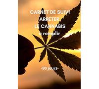Carnet de suivi ARRETER LE CANNABIS à remplir - 90 jours: Objectif 90 jours pour arrêter mon addiction - Méthode Simple avec un tableau de contrôle de consommation| Carnet pré-rempli | Idée de cadeau