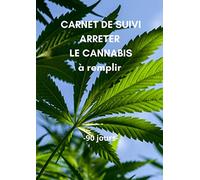 Carnet de suivi ARRETER LE CANNABIS à remplir - 90 jours: Objectif 90 jours pour arrêter mon addiction - Méthode Simple avec un tableau de contrôle de consommation| Carnet pré-rempli | Idée de cadeau