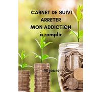 Carnet de suivi ARRETER MON ADDICTION à remplir - 90 jours: Objectif 90 jours pour arrêter mon addiction - Méthode Simple avec un tableau de contrôle ... Carnet pré-rempli | Idée de cadeau