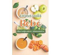 Carnet de Suivi Bébé Diversification Alimentaire: Pour Cuisiner, Diversifier son Alimentation et Favoriser l'Éveil au Goût | Pour Planifier et Noter les Repas de votre Enfant