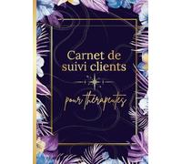 Carnet de suivi client pour thérapeutes: Journal professionnel pour noter rendez-vous, comptes rendus de séances, protocoles, ressentis et évolutions - outil pratique pour thérapeutes et praticiens