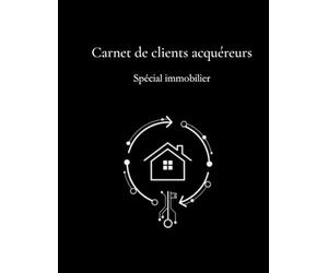 Carnet de suivi clients acquéreurs - spécial immobilier -: Le registre indispensable de l'agent immobilier pour qualifier et suivre 396 fiches ... organiser ses visites et booster ses ventes.
