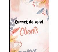 Carnet de suivi clients: Cahier pour suivre les informations d’une clientèle | Cadeau idéal pour micro entrepreneur | Format A4, 100 pages