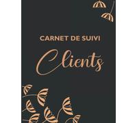 Carnet De Suivi Clients: Cahier Pour Suivre Votre Clientèle Vous Aide à Gérer et à Organiser Votre Clients
