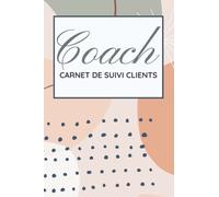 Carnet de suivi clients pour coach: Cahier de suivi clientèle à compléter pour Tous type de Coaching |121 Pages - Format :15,24 x 22,86 cm (6 x 9 pouces)