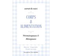 Carnet de Suivi Corps et Alimentation - Périménopause et Ménopause: Journal quotidien : repas, poids (optionnel), digestion, ballonnements, énergie et ... le lien entre ton assiette et ton bien-être