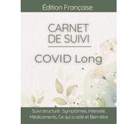 Carnet de Suivi COVID Long: Journal pour suivi symptômes, fatigue, malaise post-effort, qualité de vie et évolution quotidienne