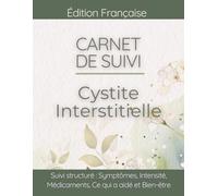 Carnet de Suivi Cystite Interstitielle: Tracker Quotidien Douleur Pelvienne et Vessie, Fréquence Urinaire, Déclencheurs et Qualité de Vie