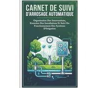 Carnet De Suivi D’Arrosage Automatique: Organisation Des Interventions, Entretien Des Installations Et Suivi Du Fonctionnement Des Systèmes D’Irrigation