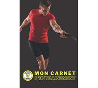 CARNET DE SUIVI D’ENTRAINEMENT AU TENNIS: Pour matérialiser noir sur blanc votre progression sur 100 séances d’entrainement !