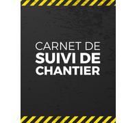 Carnet de Suivi de Chantier: Cahier de Gestion Financière des Projets de Construction pour le Suivi de Vos Chantiers, Format A4