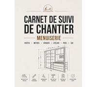 Carnet De Suivi De Chantier - Menuiserie: Prises De Cotes • Relevés Techniques • Croquis • Métrés • Atelier • Pose • SAV