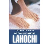 CARNET DE SUIVI DE CONSULTATIONS LAHOCHI: Véritable journal de suivi de vos séances LAHOCHI | Pour Praticien(ne)s LAHOCHI débutants ou expérimentés | Format A4 - 348 pages | Idée Cadeau