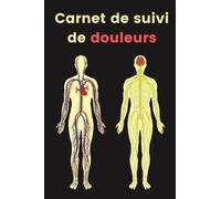 Carnet de Suivi de Douleurs: Journal de suivi de douleurs à remplir / suivi douleurs chronique, symptômes, niveau de douleur