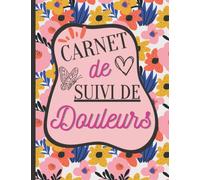 Carnet De Suivi De Douleurs: Suivi quotidien détaillé des symptômes, (fibromyalgie, polymyalgie, fatigue, cancer..... ). Symptomes-Traitement-Déclencheurs-Visite médicale-Bilan-niveau de douleur ..