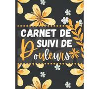 Carnet De Suivi De Douleurs: Suivi quotidien détaillé des symptômes, (fibromyalgie, polymyalgie, fatigue, cancer..... ). Symptomes-Traitement-Déclencheurs-Visite médicale-Bilan-niveau de douleur ..
