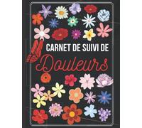 Carnet De Suivi De Douleurs: Suivi quotidien détaillé des symptômes, (fibromyalgie, polymyalgie, fatigue, cancer..... ). Symptomes-Traitement-Déclencheurs-Visite médicale-Bilan-niveau de douleur ..