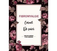 carnet de suivi de fibromyalgie: Journal de Suivi des symptômes de la Fibromyalgie | Cahier à remplir pour gérer la douleur chronique (fibromyalgie, ... en plaque, cancer...) Journal aliment