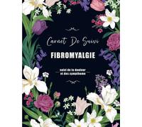 carnet de suivi de fibromyalgie: Journal de Suivi des symptômes de la Fibromyalgie | Cahier à remplir pour gérer la douleur chronique (fibromyalgie, ... en plaque, cancer...) Journal aliment