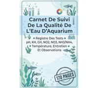 Carnet De Suivi De La Qualité De L’Eau D’Aquarium: Registre Des Tests pH, KH, GH, NO2, NO3, NH3/NH4, Température, Entretien Et Observations
