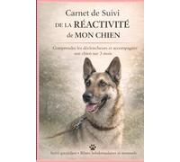 Carnet de Suivi DE LA RÉACTIVITÉ de MON CHIEN: Carnet de suivi sur 3 mois pour chien réactif - Comprendre et suivre les déclencheurs pour accompagner avec bienveillance son chien réactif au quotidien