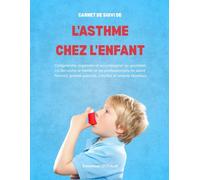 CARNET DE SUIVI DE L'ASTHME CHEZ L'ENFANT: Comprendre, organiser et accompagner au quotidien Le lien entre la famille et les professionnels de santé ... grands-parents, crèches et aidants familiaux