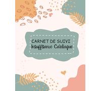 Carnet De Suivi De L'insuffisance Cardiaque: Suivi quotidien des signes de L'insuffisance cardiaque congestive tels que le poids, la tension ... quotidienne, le suivi des symptômes.