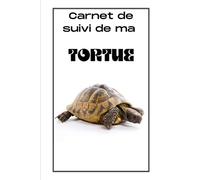 Carnet de suivi de ma tortue: Carnet de suivi santé de ma tortue /organiser le suivi médical de votre tortue / journal à remplir