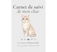 Carnet de suivi de mon chat: Santé, alimentation, poids, comportement, soins, budget et rappels pour mieux organiser le quotidien de votre chat